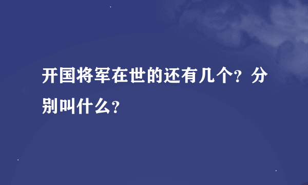 开国将军在世的还有几个？分别叫什么？