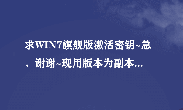 求WIN7旗舰版激活密钥~急，谢谢~现用版本为副本7601