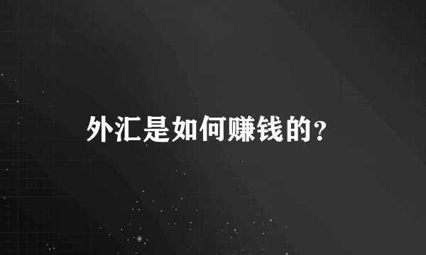 外汇是如何赚钱的？