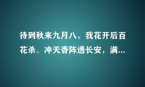 待到秋来九月八，我花开后百花杀。冲天香阵透长安，满城尽带黄金甲。