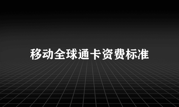 移动全球通卡资费标准