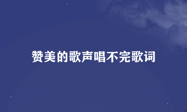 赞美的歌声唱不完歌词