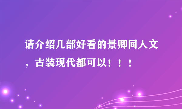 请介绍几部好看的景卿同人文，古装现代都可以！！！