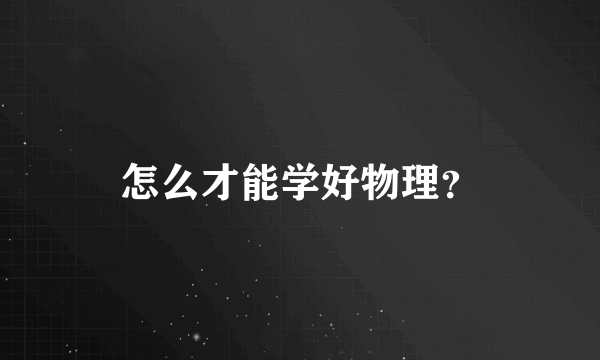 怎么才能学好物理？