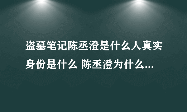 盗墓笔记陈丞澄是什么人真实身份是什么 陈丞澄为什么讨厌阿宁