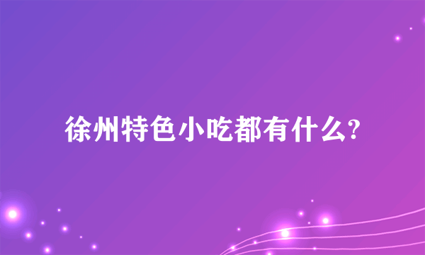 徐州特色小吃都有什么?