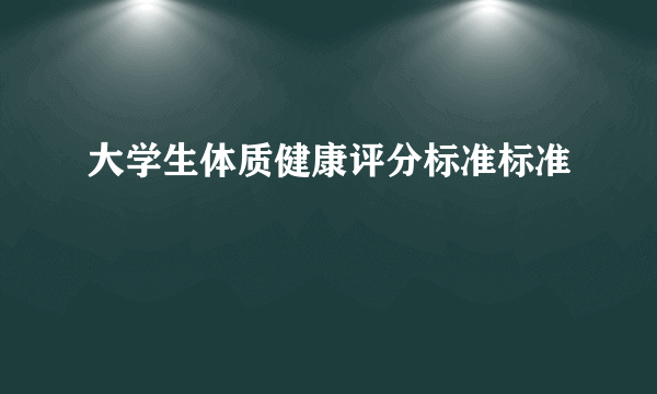 大学生体质健康评分标准标准