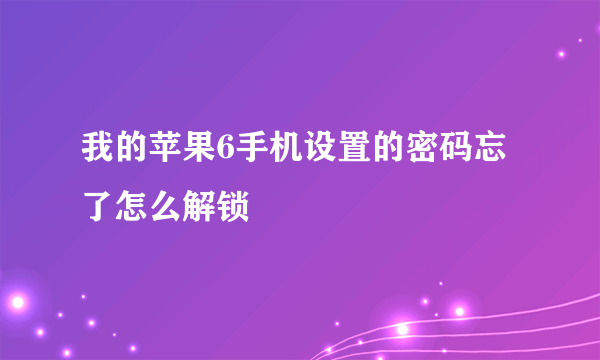 我的苹果6手机设置的密码忘了怎么解锁