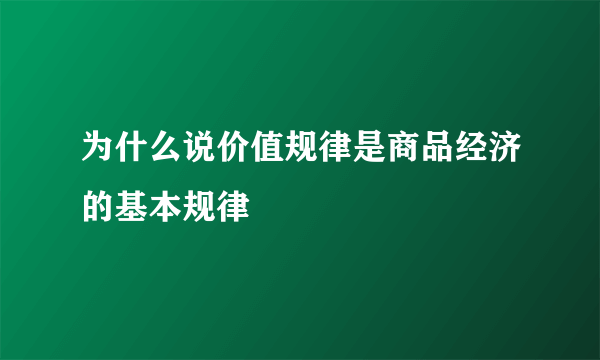 为什么说价值规律是商品经济的基本规律