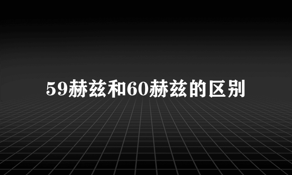 59赫兹和60赫兹的区别