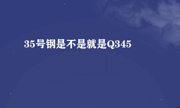 35号钢是不是就是Q345