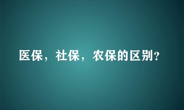 医保，社保，农保的区别？