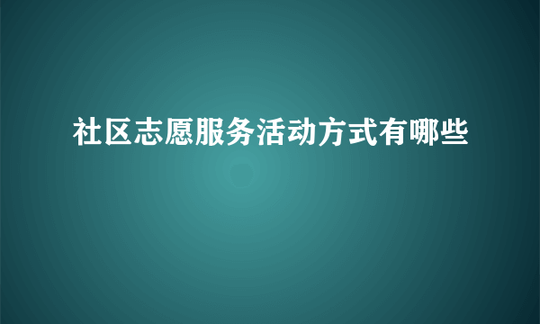 社区志愿服务活动方式有哪些