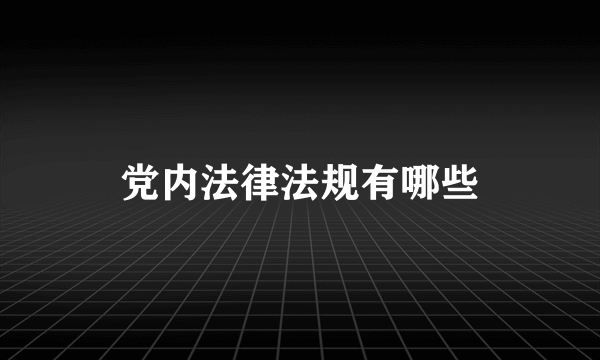 党内法律法规有哪些