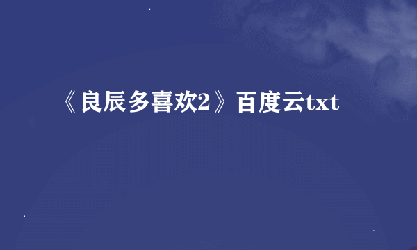 《良辰多喜欢2》百度云txt