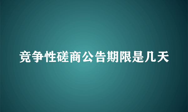 竞争性磋商公告期限是几天