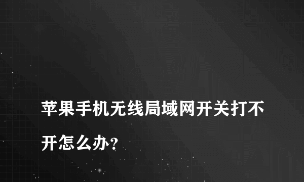 
苹果手机无线局域网开关打不开怎么办？
