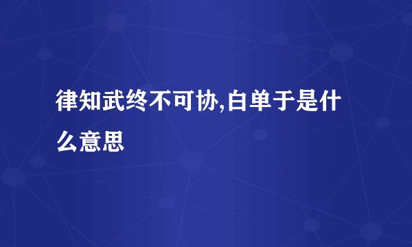 律知武终不可协,白单于是什么意思