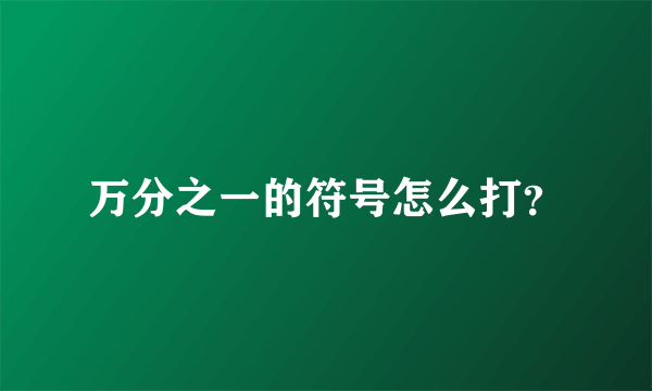 万分之一的符号怎么打？