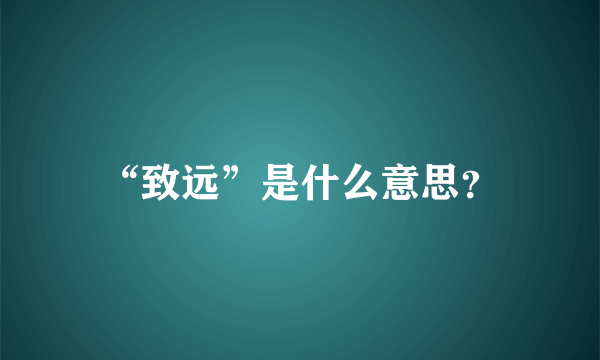 “致远”是什么意思？