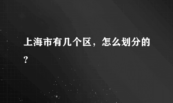 上海市有几个区，怎么划分的？