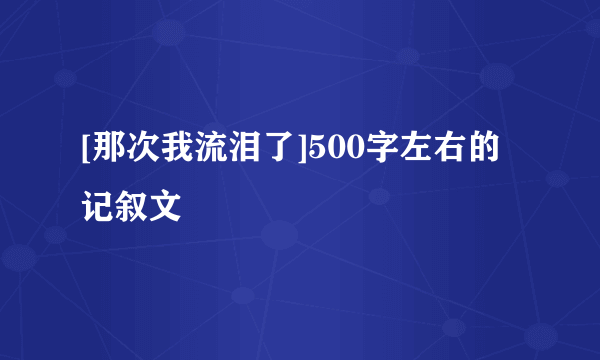 [那次我流泪了]500字左右的记叙文