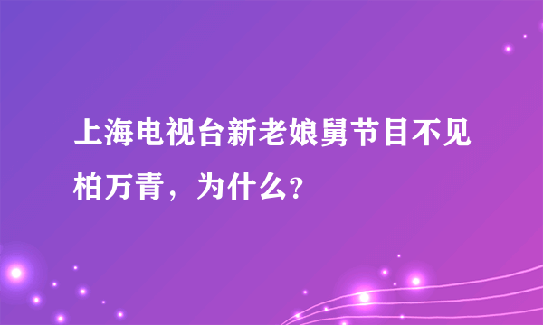 上海电视台新老娘舅节目不见柏万青，为什么？