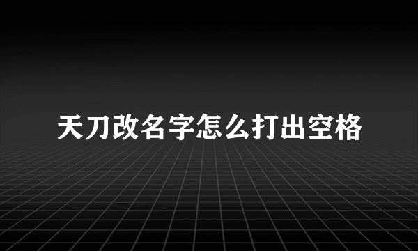 天刀改名字怎么打出空格