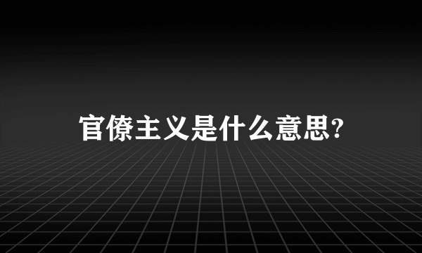 官僚主义是什么意思?