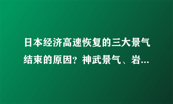 日本经济高速恢复的三大景气结束的原因？神武景气、岩户景气、伊弉诺景气