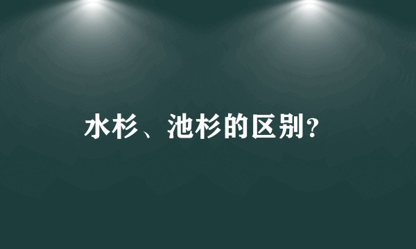 水杉、池杉的区别？