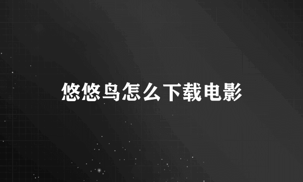 悠悠鸟怎么下载电影