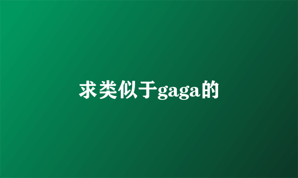 求类似于gaga的