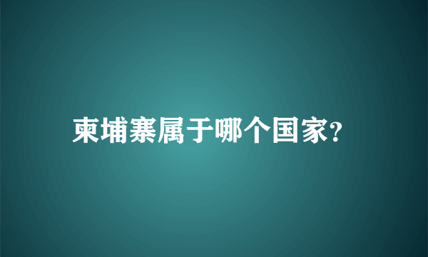 柬埔寨属于哪个国家？