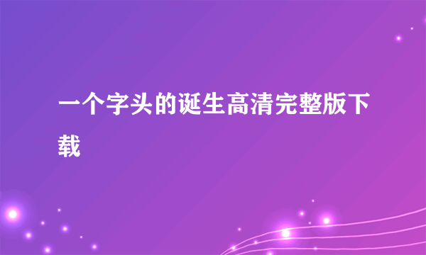 一个字头的诞生高清完整版下载