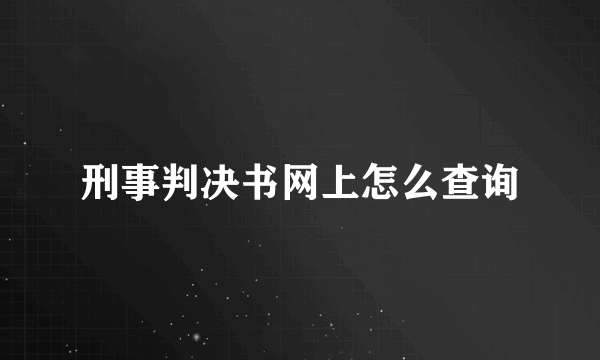 刑事判决书网上怎么查询