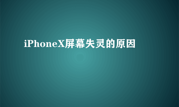 iPhoneX屏幕失灵的原因