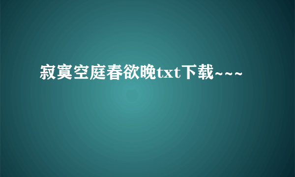 寂寞空庭春欲晚txt下载~~~