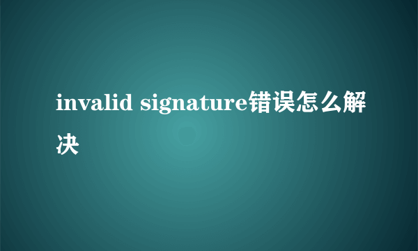 invalid signature错误怎么解决