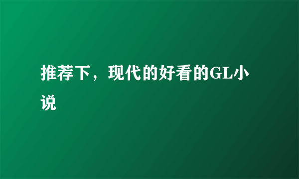 推荐下，现代的好看的GL小说