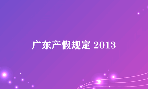 广东产假规定 2013