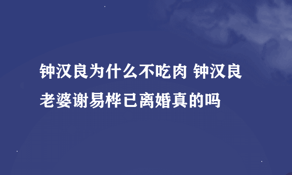 钟汉良为什么不吃肉 钟汉良老婆谢易桦已离婚真的吗