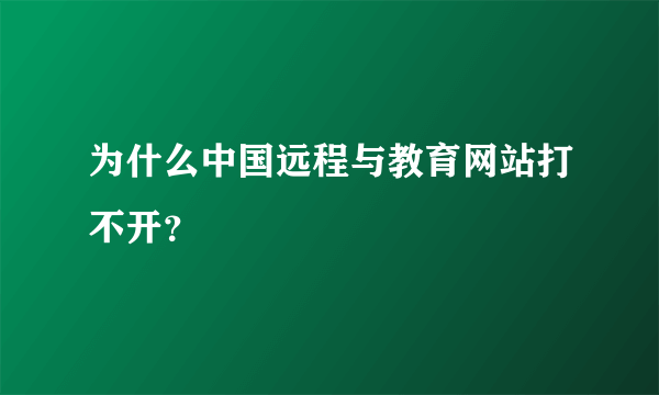 为什么中国远程与教育网站打不开？