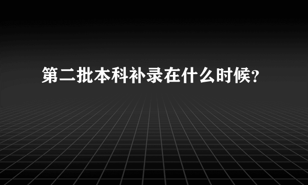 第二批本科补录在什么时候？