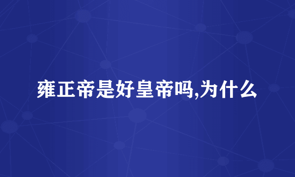 雍正帝是好皇帝吗,为什么