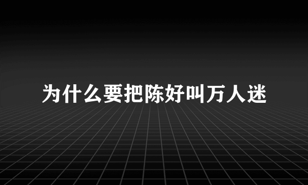 为什么要把陈好叫万人迷