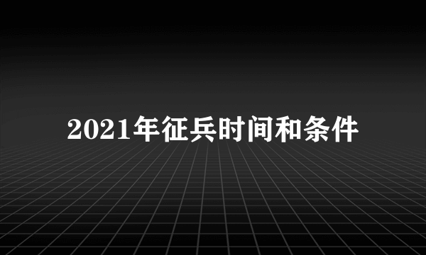 2021年征兵时间和条件