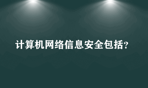 计算机网络信息安全包括？