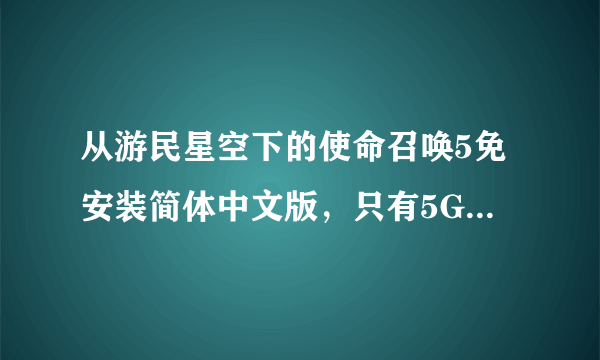 从游民星空下的使命召唤5免安装简体中文版，只有5G，有问题吗？