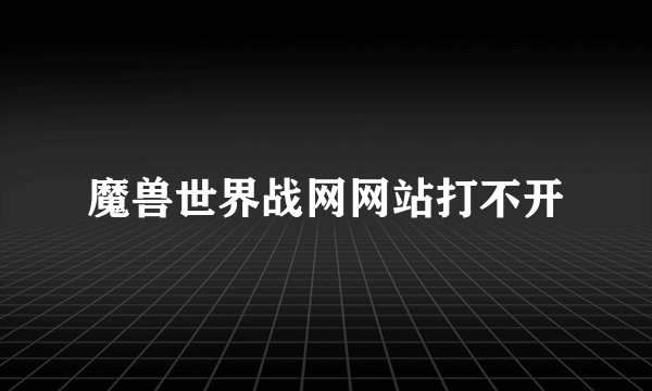 魔兽世界战网网站打不开